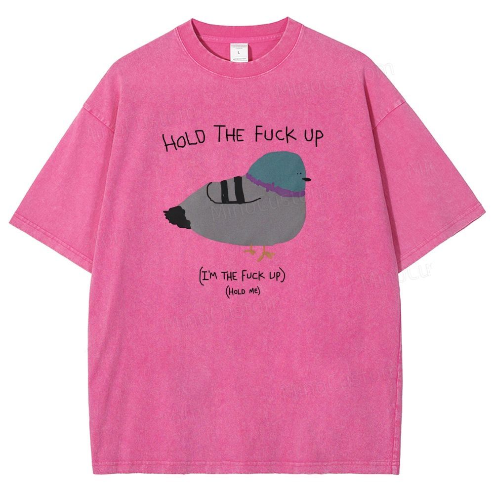 HOLD THE FUCK UP (I'M THE FUCK UP)(HoLD ME)  Washed T-Shirt 