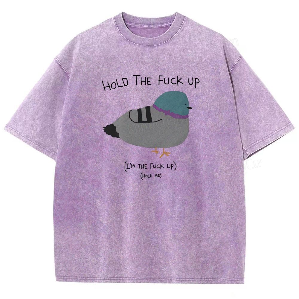 HOLD THE FUCK UP (I'M THE FUCK UP)(HoLD ME)  Washed T-Shirt 