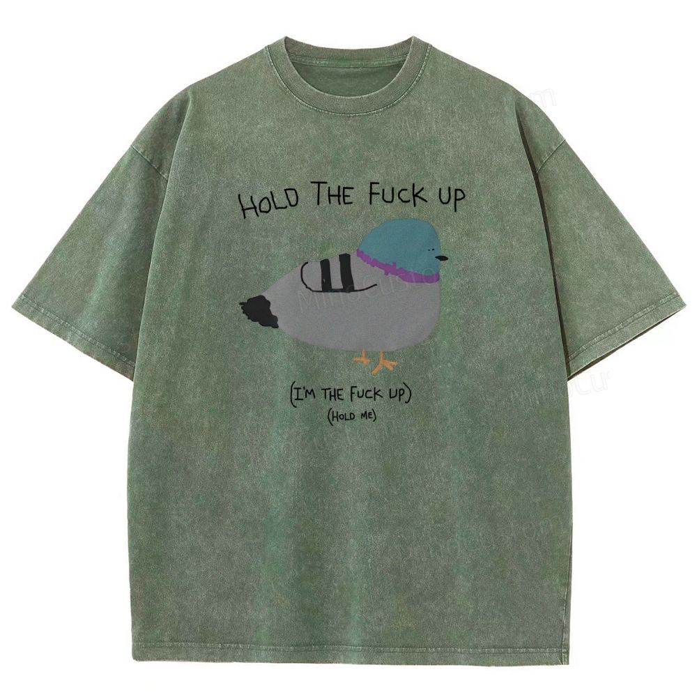 HOLD THE FUCK UP (I'M THE FUCK UP)(HoLD ME)  Washed T-Shirt 