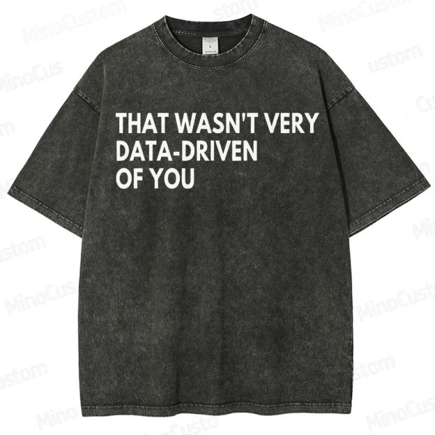 That Wasn't Very Data Driven Of You Geek  Washed T-Shirt