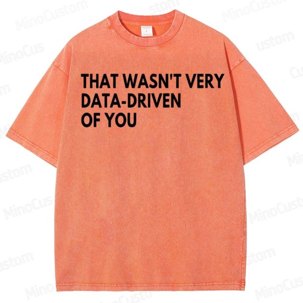 That Wasn't Very Data Driven Of You Geek  Washed T-Shirt