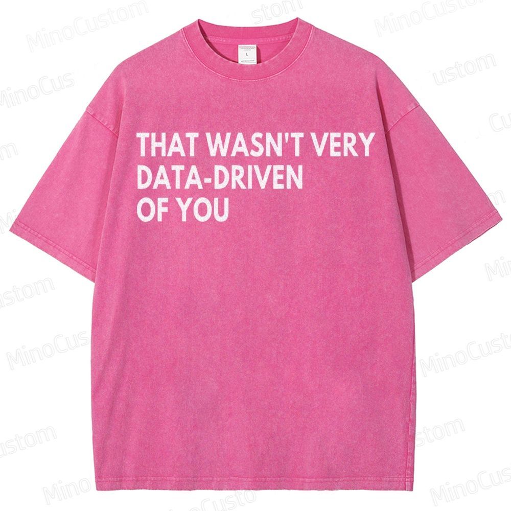 That Wasn't Very Data Driven Of You Geek  Washed T-Shirt