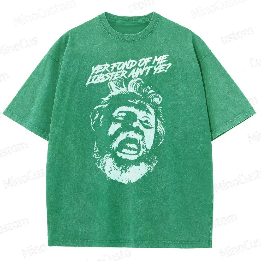 Yer Fond of Me Lobster ain’t Ye  Washed T-Shirt
