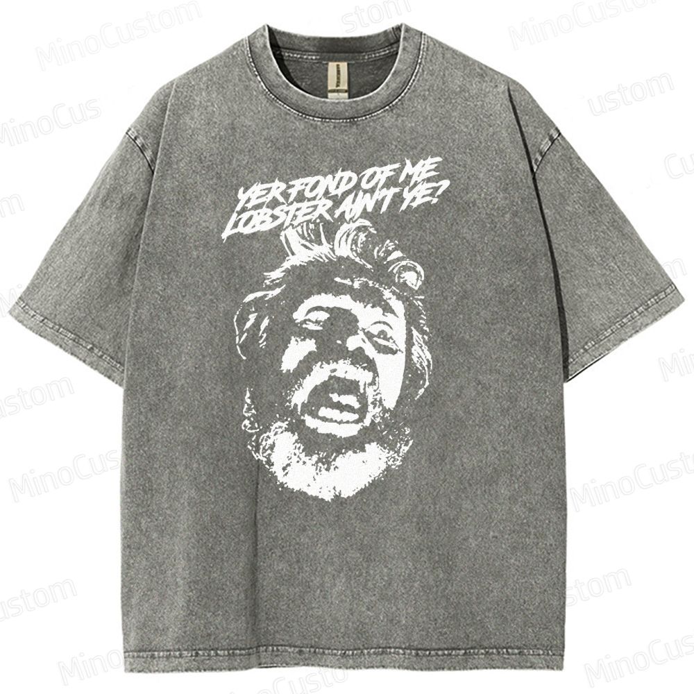 Yer Fond of Me Lobster ain’t Ye  Washed T-Shirt