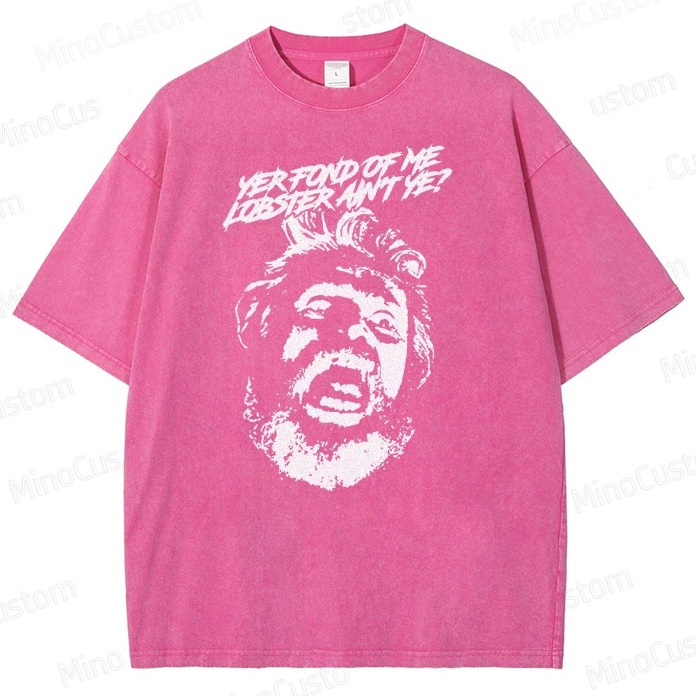 Yer Fond of Me Lobster ain’t Ye  Washed T-Shirt