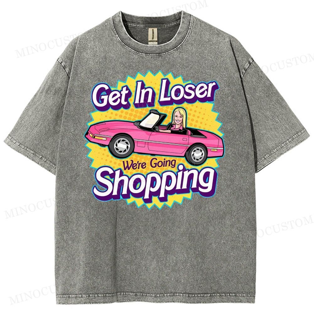 Get In Loser We’Re Going Shopping Washed T-Shirt