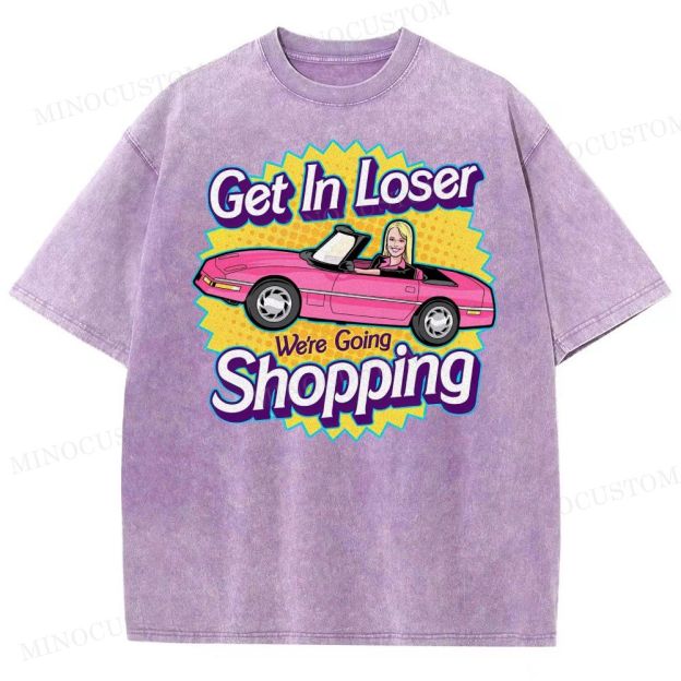 Get In Loser We’Re Going Shopping Washed T-Shirt