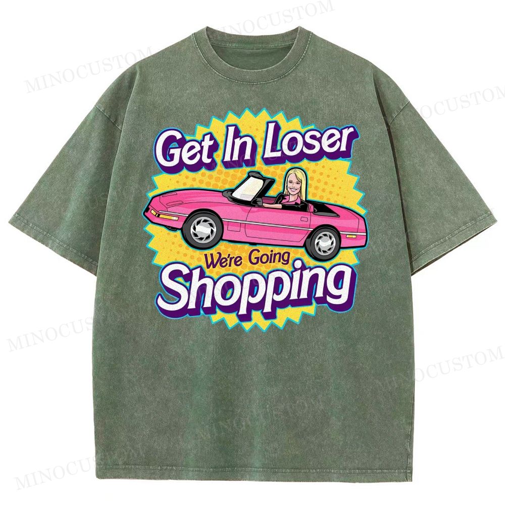 Get In Loser We’Re Going Shopping Washed T-Shirt