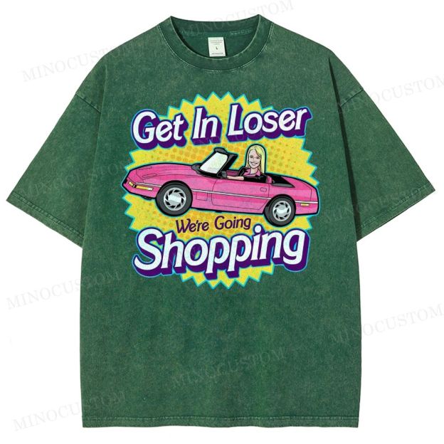 Get In Loser We’Re Going Shopping Washed T-Shirt