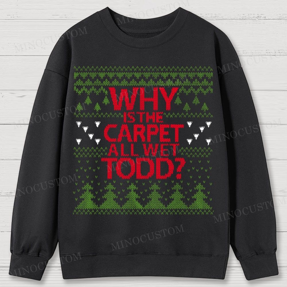 Why Is The Carpet All Wet Todd Christmas Cotton Sweatshirts 