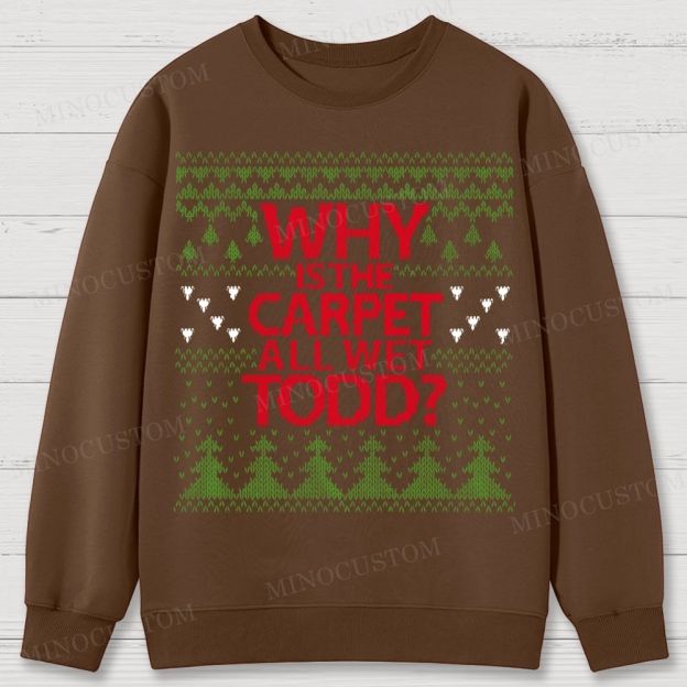 Why Is The Carpet All Wet Todd Christmas Cotton Sweatshirts 