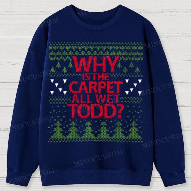 Why Is The Carpet All Wet Todd Christmas Cotton Sweatshirts 