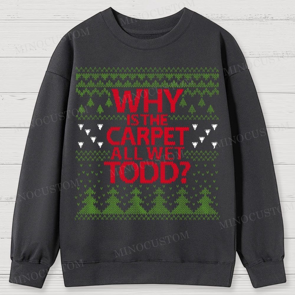 Why Is The Carpet All Wet Todd Christmas Cotton Sweatshirts 