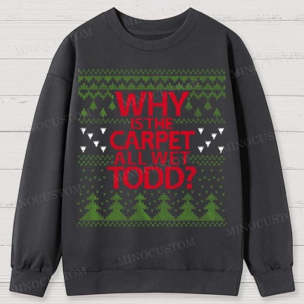 Why Is The Carpet All Wet Todd Christmas Cotton Sweatshirts 