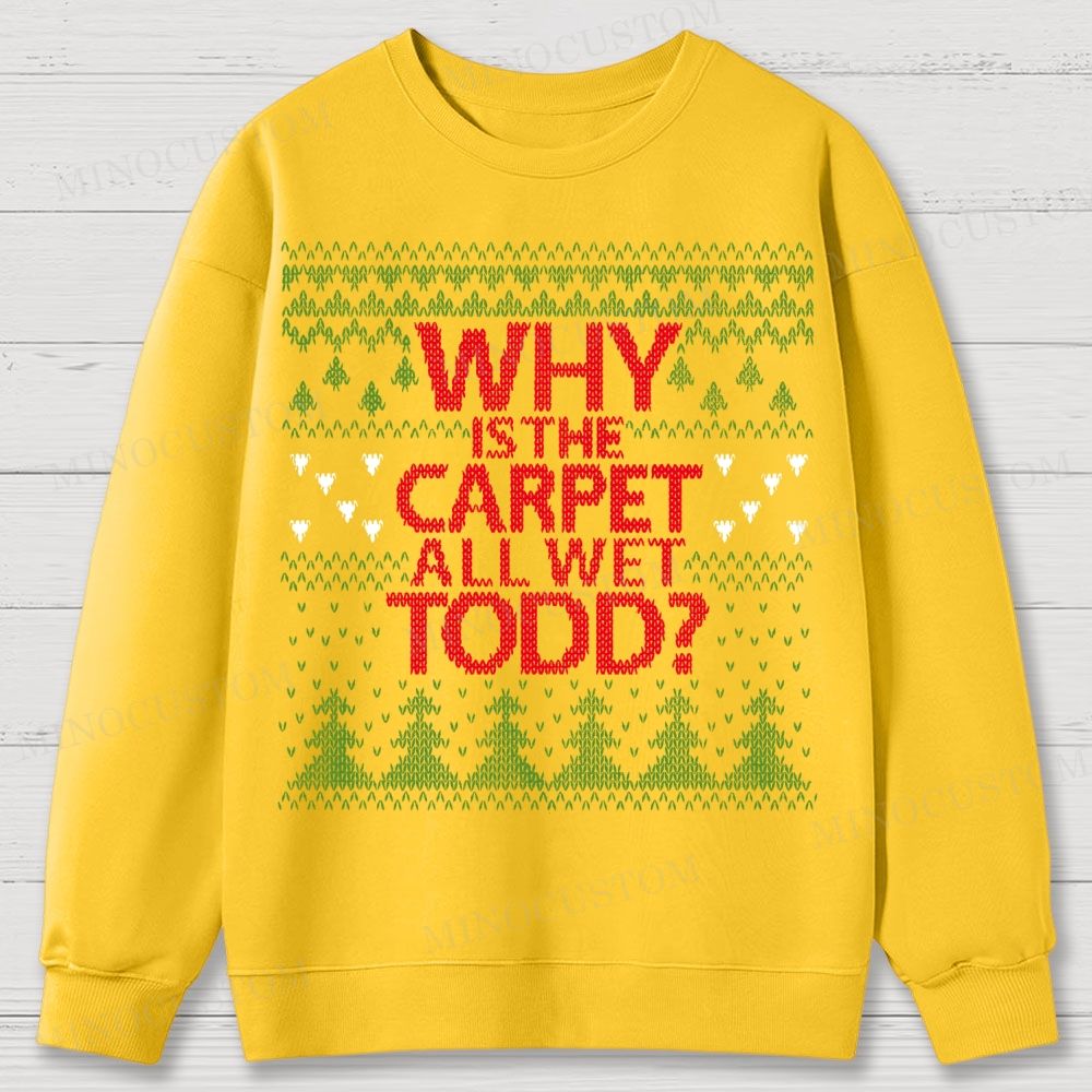 Why Is The Carpet All Wet Todd Christmas Cotton Sweatshirts 