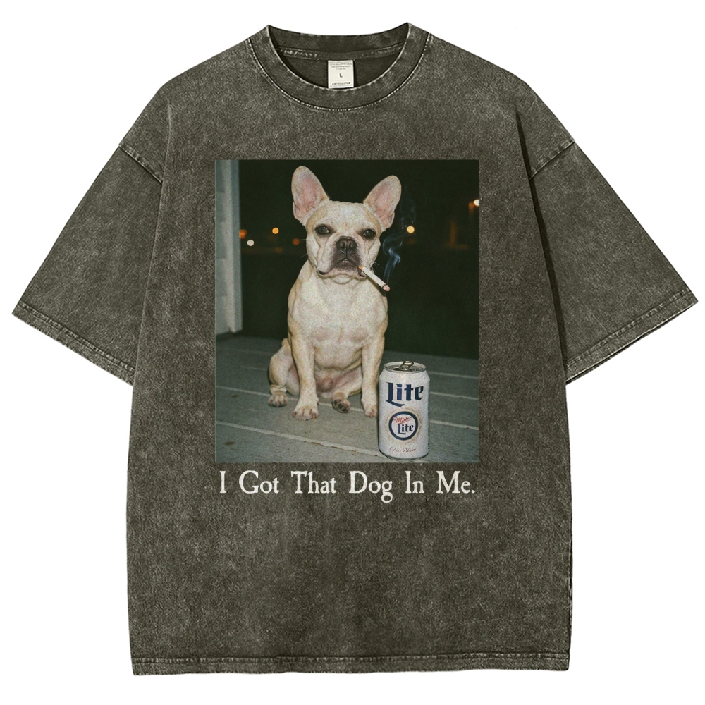 I Got That Dog In Me, French Bulldog Shirt, Funny Dog  Washed T-Shirt 