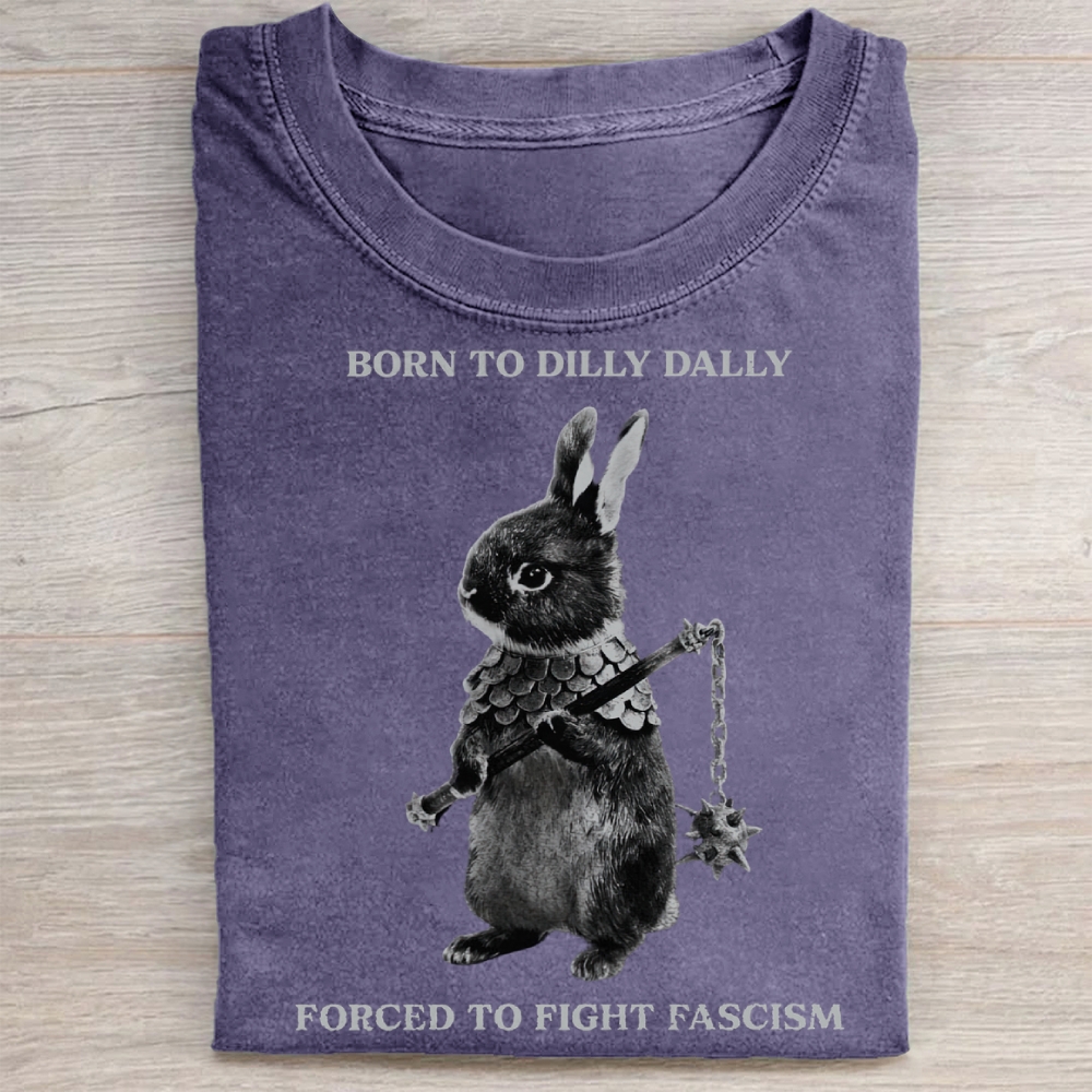 Born to Dilly Dally, Forced To Fight Fascism Washed Tee 