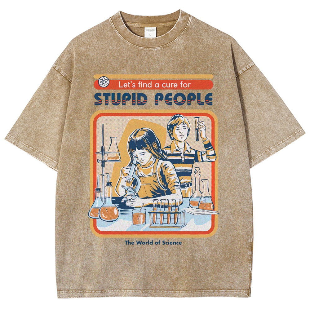 "Let's Find a Cure for Stupid People" Science Washed T-Shirt