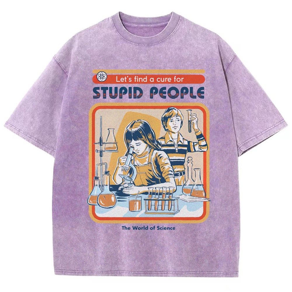 "Let's Find a Cure for Stupid People" Science Washed T-Shirt