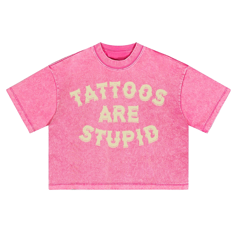Tattoos Are Stupid Cotton Vintage Washed Cropped T-Shirt 