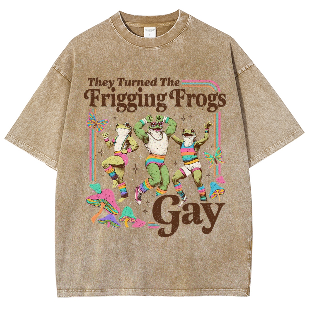 They Turned The Frigging Frogs Gay Washed T-Shirt 