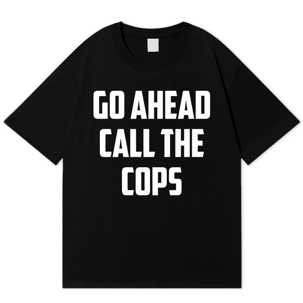 Go Ahead Call The Cops Cotton T-shirt 