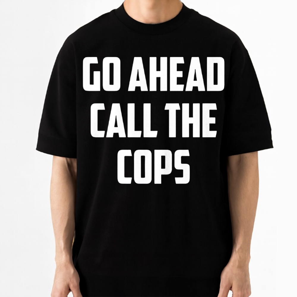 Go Ahead Call The Cops Cotton T-shirt 