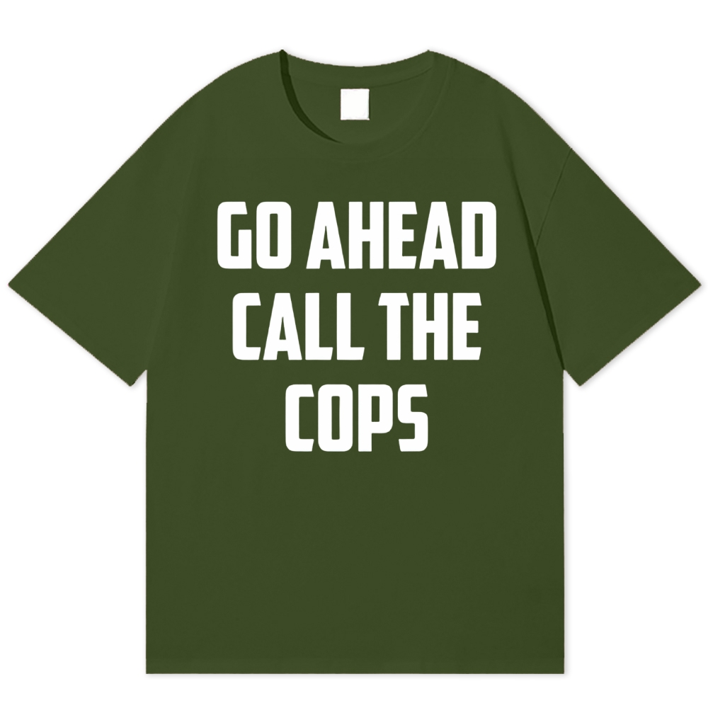 Go Ahead Call The Cops Cotton T-shirt 