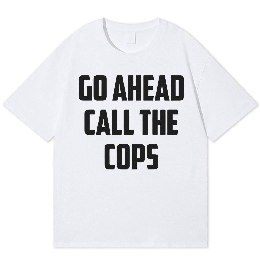 Go Ahead Call The Cops Cotton T-shirt 