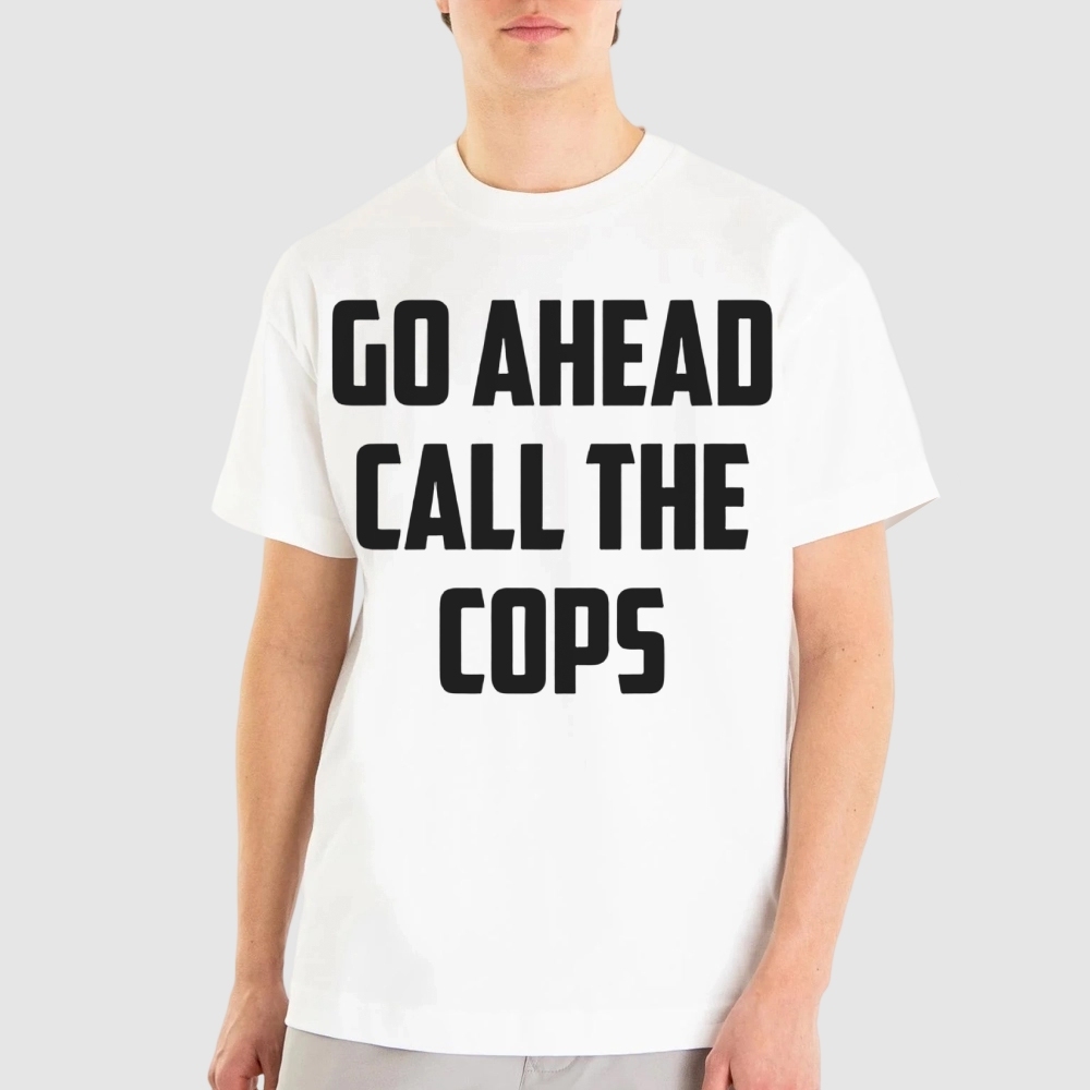 Go Ahead Call The Cops Cotton T-shirt 