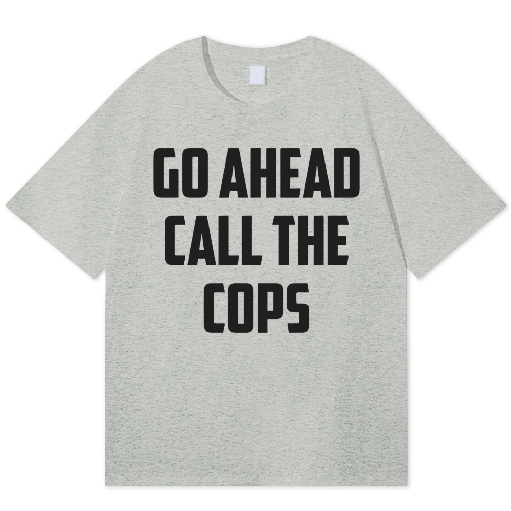 Go Ahead Call The Cops Cotton T-shirt 