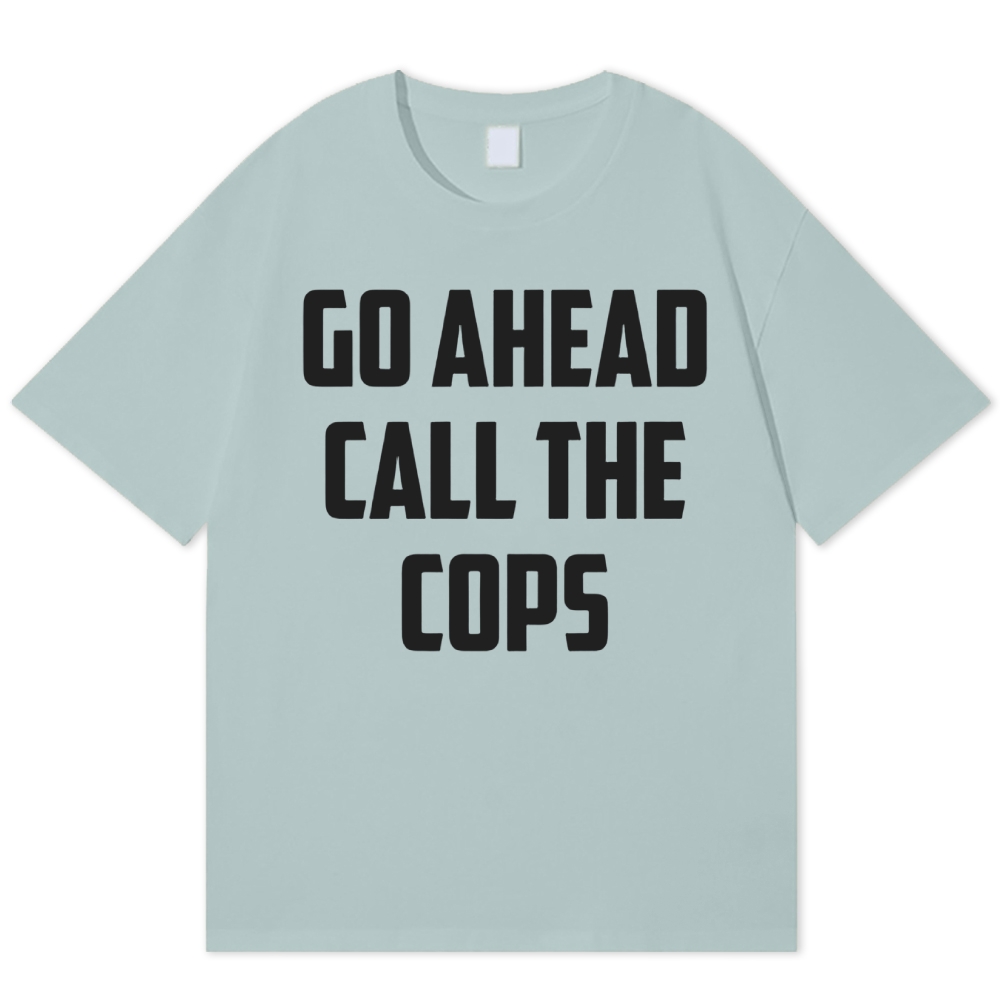 Go Ahead Call The Cops Cotton T-shirt 