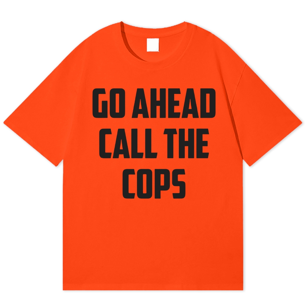Go Ahead Call The Cops Cotton T-shirt 