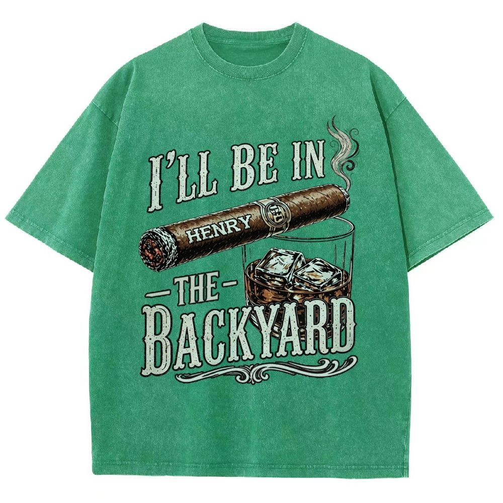 I’ll Be In The Backyard - Personalized Washed T-Shirt 