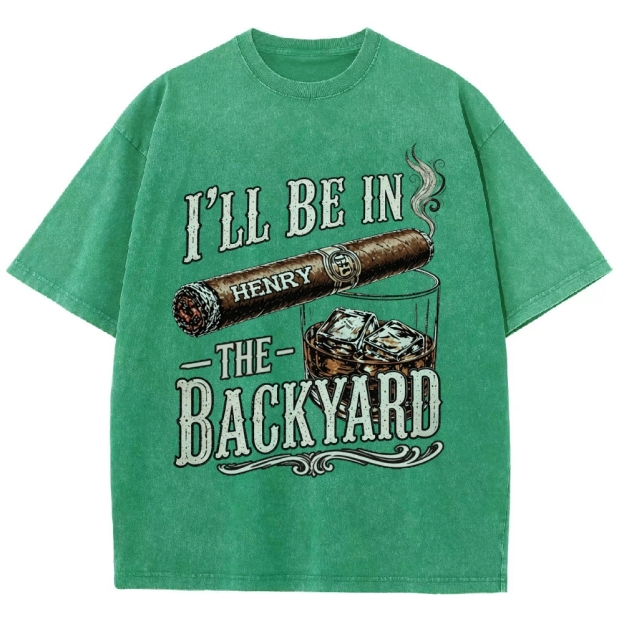 I’ll Be In The Backyard - Personalized Washed T-Shirt 
