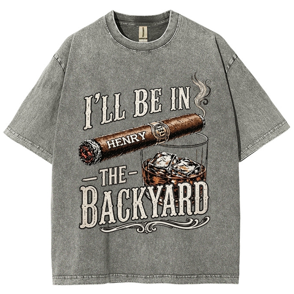 I’ll Be In The Backyard - Personalized Washed T-Shirt 