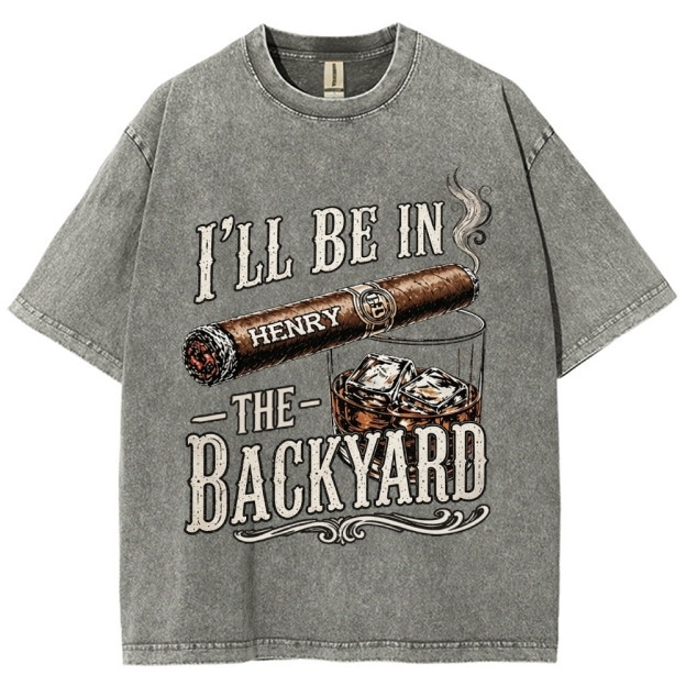 I’ll Be In The Backyard - Personalized Washed T-Shirt 
