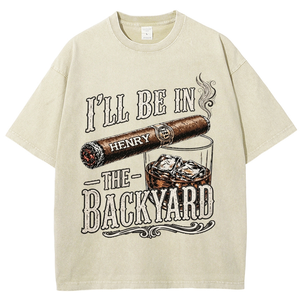I’ll Be In The Backyard - Personalized Washed T-Shirt 