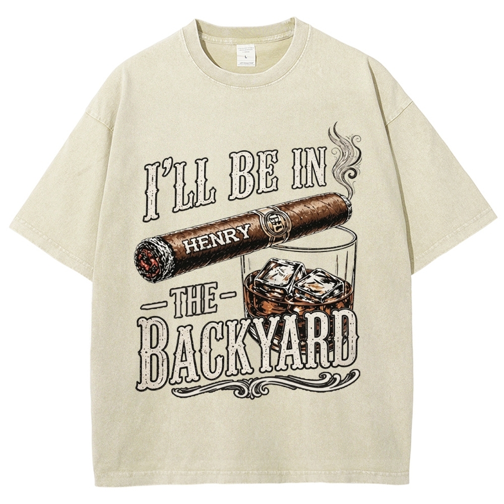 I’ll Be In The Backyard - Personalized Washed T-Shirt 