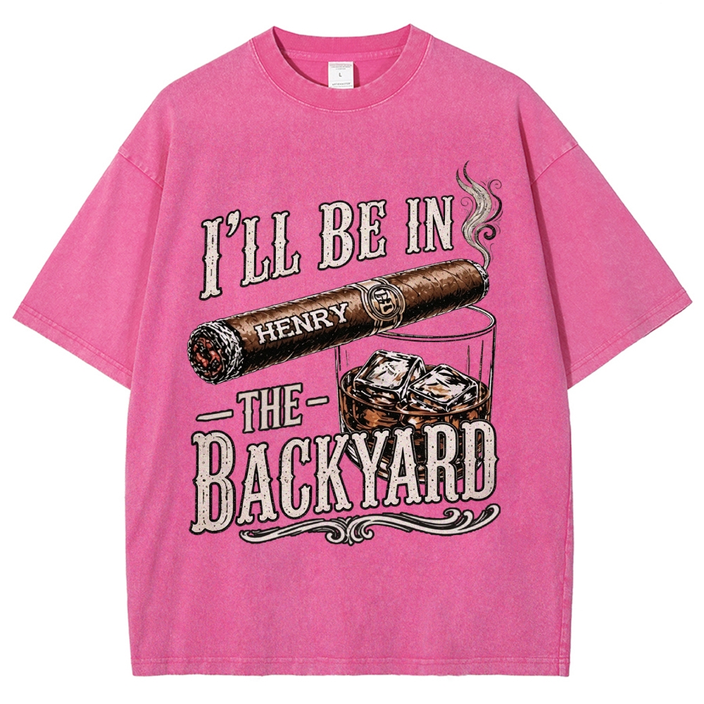I’ll Be In The Backyard - Personalized Washed T-Shirt 