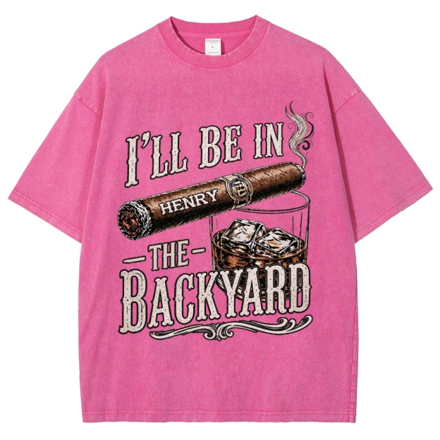 I’ll Be In The Backyard - Personalized Washed T-Shirt 