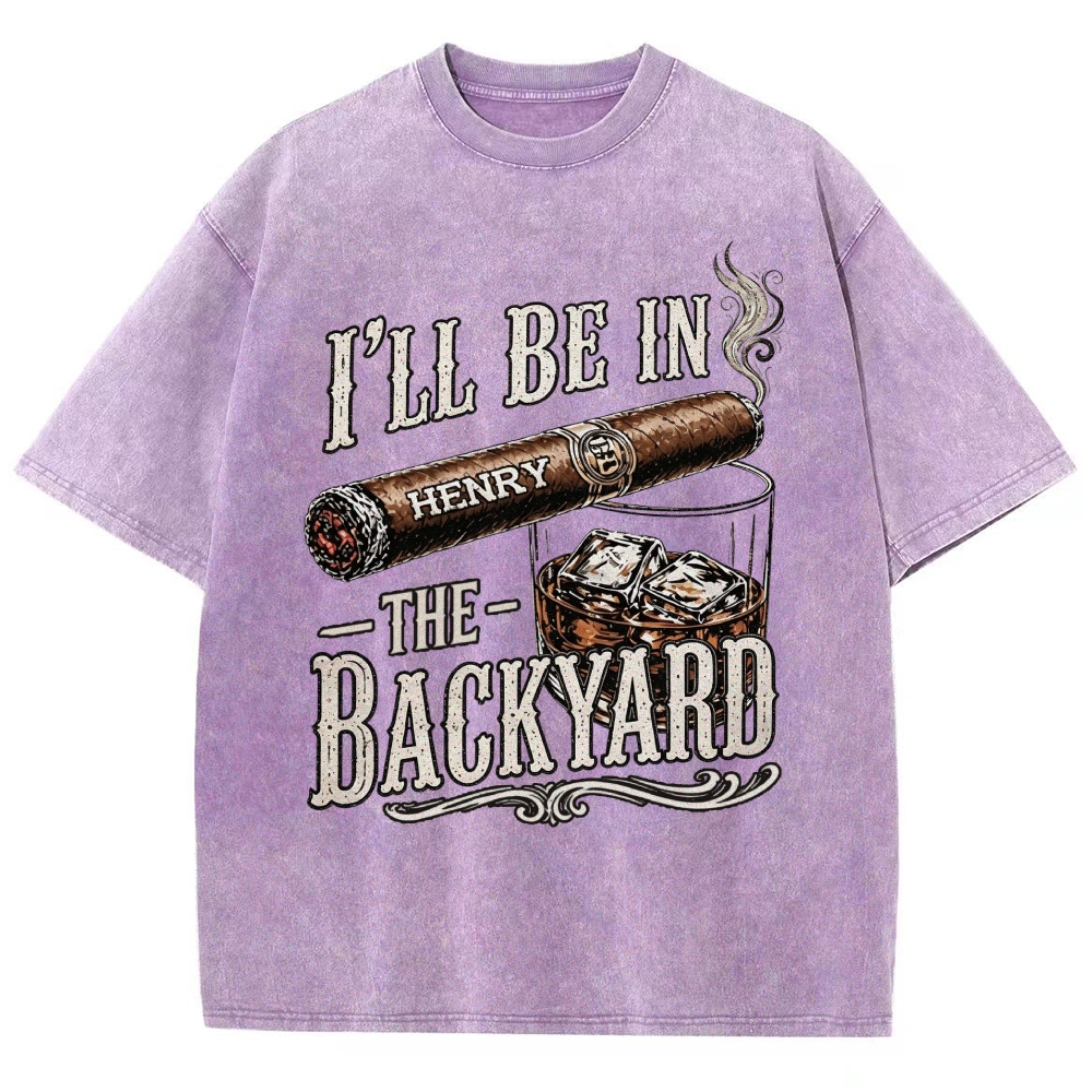 I’ll Be In The Backyard - Personalized Washed T-Shirt 