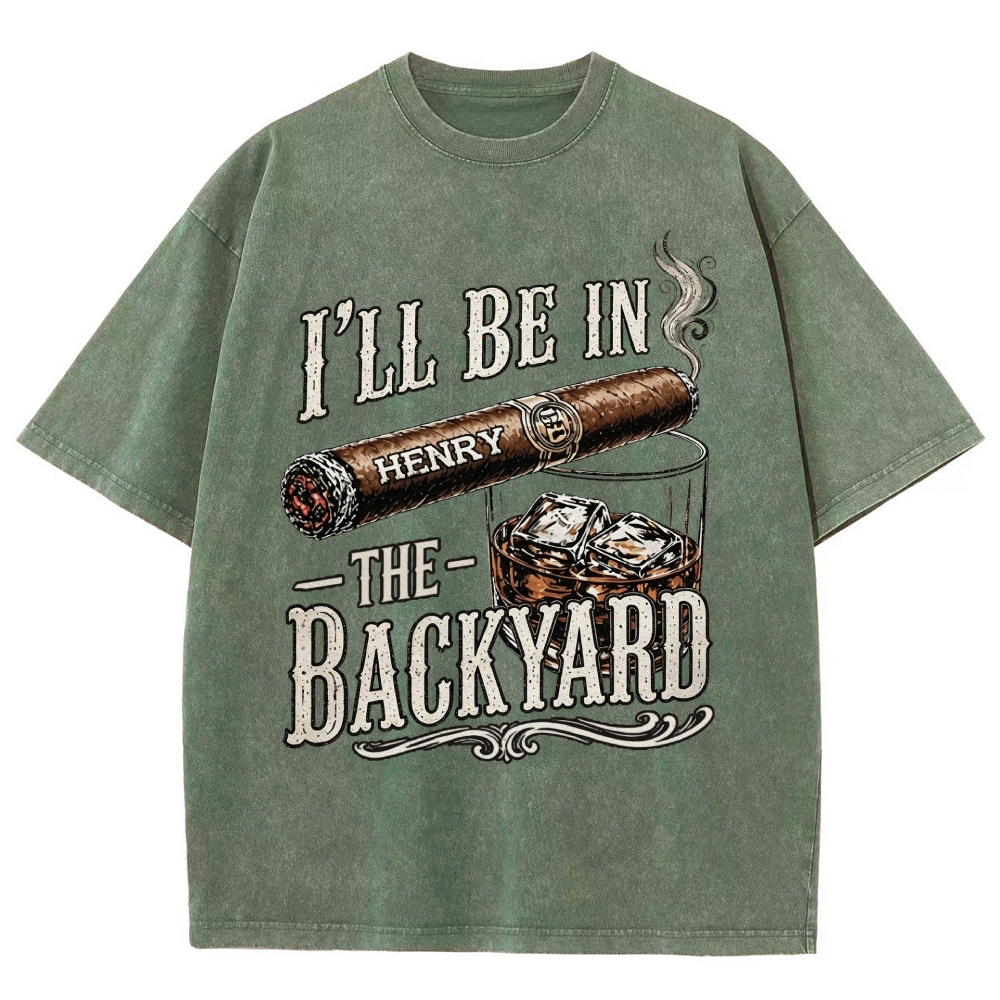 I’ll Be In The Backyard - Personalized Washed T-Shirt 