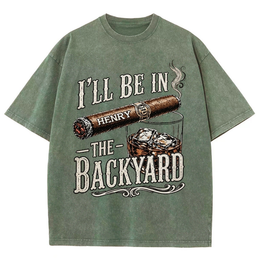 I’ll Be In The Backyard - Personalized Washed T-Shirt 