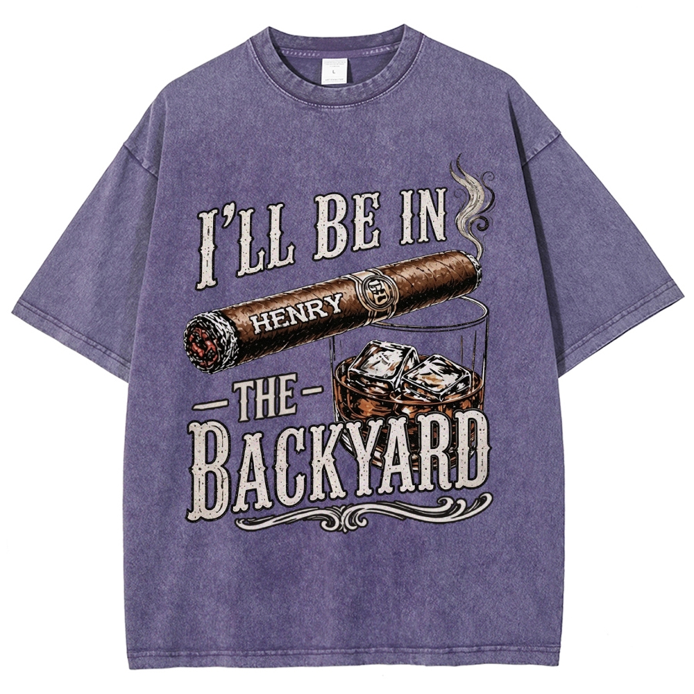 I’ll Be In The Backyard - Personalized Washed T-Shirt 
