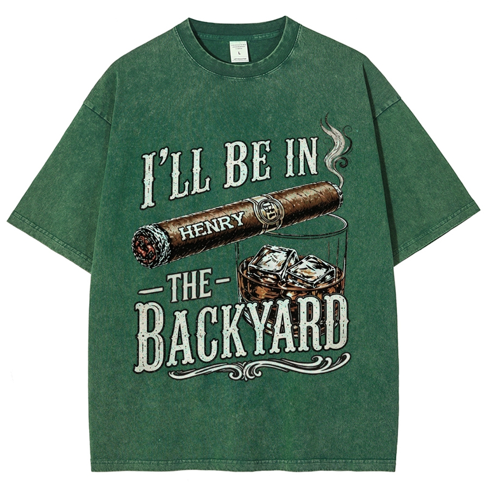 I’ll Be In The Backyard - Personalized Washed T-Shirt 