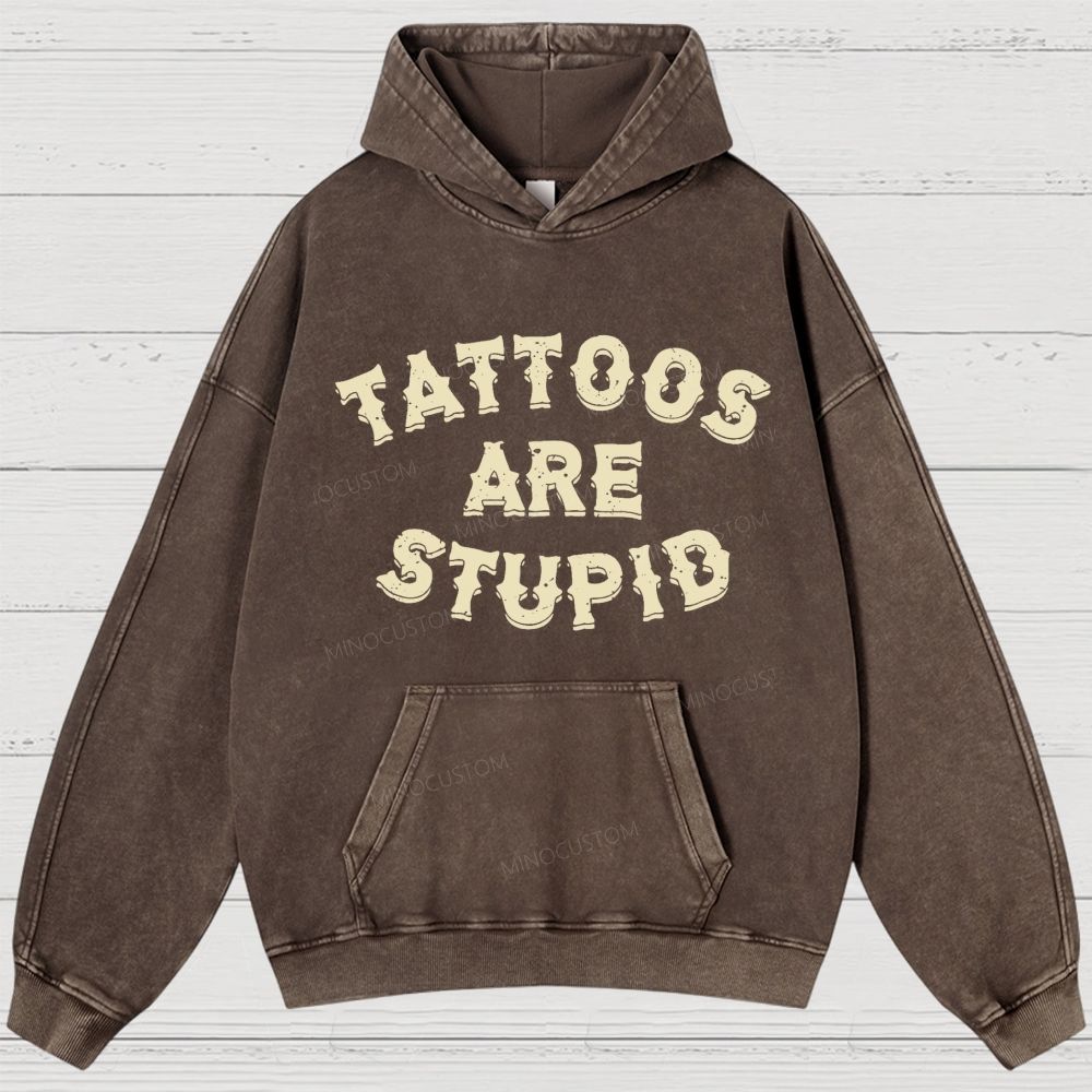 Tattoos Are Stupid Vintage Washed Hoodies 