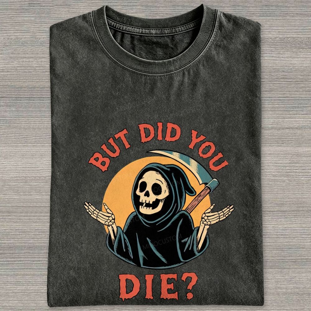 But Did You Die Funny Grim Reaper Washed T-shirt