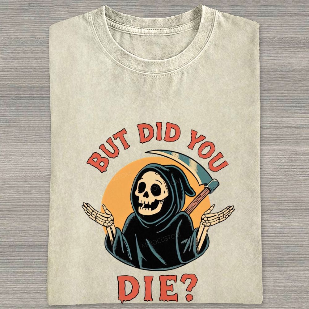 But Did You Die Funny Grim Reaper Washed T-shirt