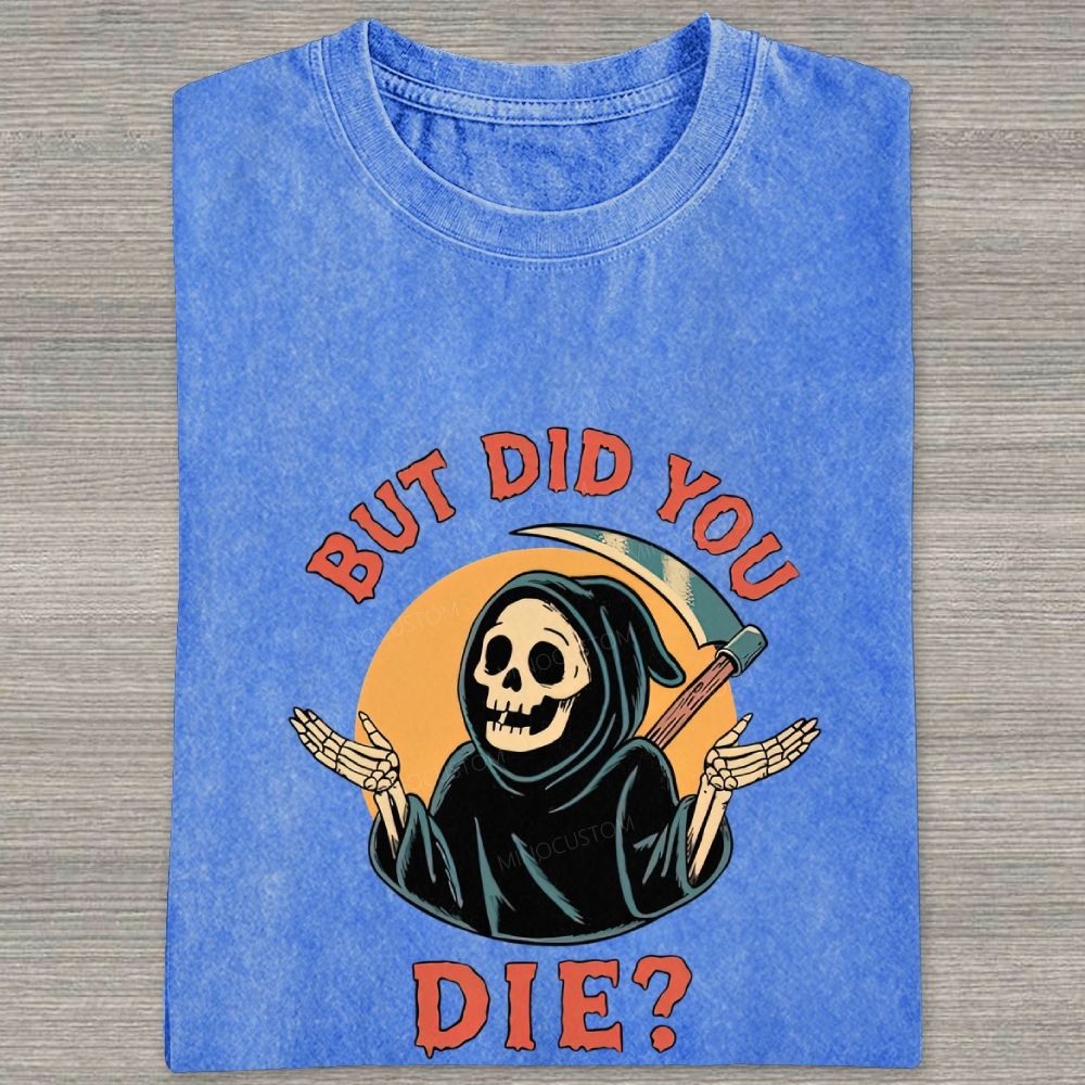 But Did You Die Funny Grim Reaper Washed T-shirt